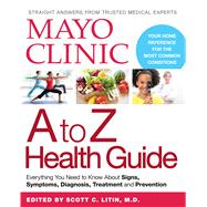 Mayo Clinic A to Z Health Guide Everything You Need to Know About Signs, Symptoms, Diagnosis, Treatment and Prevention
