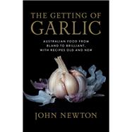 The Getting of Garlic Australian food from bland to brilliant, with recipes old and new
