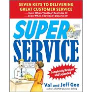 Super Service:  Seven Keys to Delivering Great Customer Service...Even When You Don't Feel Like It!...Even When They Don't Deserve It!, Completely Revised and Expanded