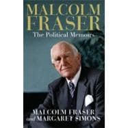 Malcolm Fraser The Political Memoirs