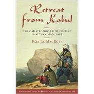 Retreat from Kabul; The Catastrophic British Defeat in Afghanistan, 1842