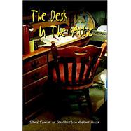 The Desk In The Attic: Short Stories By Members Of The Christian Authors Guild