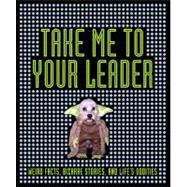 Take Me to Your Leader : Weird Facts, Bizarre Stories, and Life's Oddities