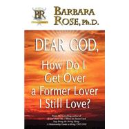 Dear God, How Do I Get over a Former Lover I Still Love?