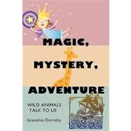 Magic, Mystery, Adventure : Wild Animals Talk to Us