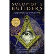 Solomon's Builders Freemasons, Founding Fathers and the Secrets of Washington D.C.