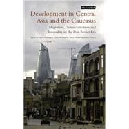 Development in Central Asia and the Caucasus Migration, Democratisation and Inequality in the Post-Soviet Era