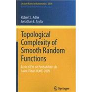 Topological Complexity of Smooth Random Functions: Ecole D'ete De Probabilities De Saint-flour Xxxix-2009