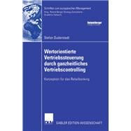 Wertorientierte Vertriebssteuerung Durch Ganzheitliches Vertriebscontrolling