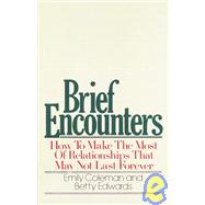 Brief Encounters How to Make the Most of Relationships that May Not Last Forever