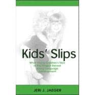Kids' Slips : What Young Children's Slips of the Tongue Reveal about Language Development