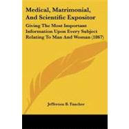 Medical, Matrimonial, and Scientific Expositor : Giving the Most Important Information upon Every Subject Relating to Man and Woman (1867)