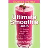 The Ultimate Smoothie Book 130 Delicious Recipes for Blender Drinks, Frozen Desserts, Shakes, and More!