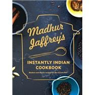 Madhur Jaffrey's Instantly Indian Cookbook Modern and Classic Recipes for the Instant Pot®