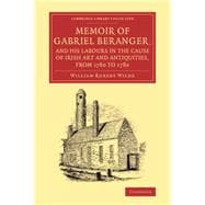 Memoir of Gabriel Beranger, and His Labours in the Cause of Irish Art and Antiquities, from 1760 to 1780