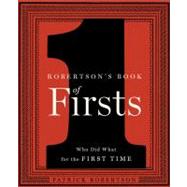 Robertson's Book of Firsts Who Did What for the First Time