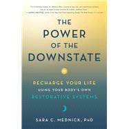 The Power of the Downstate Recharge Your Life Using Your Body's Own Restorative Systems