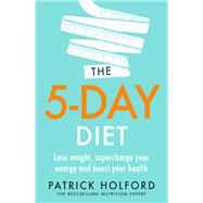 The 5-Day Diet Lose weight, supercharge your energy and reboot your health