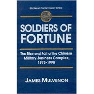 Soldiers of Fortune: The Rise and Fall of the Chinese Military-Business Complex, 1978-1998: The Rise and Fall of the Chinese Military-Business Complex, 1978-1998