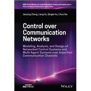 Control over Communication Networks Modeling, Analysis, and Design of Networked Control Systems and Multi-Agent Systems over Imperfect Communication Channels