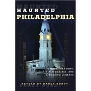 Haunted Philadelphia Famous Phantoms, Sinister Sites, and Lingering Legends