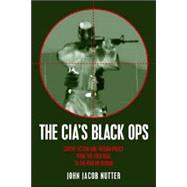 CIA's Black Ops: Covert Action and Foreign Policy, from the Cold War to the War on Terror