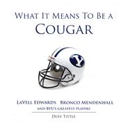 What It Means to Be a Cougar LaVell Edwards, Bronco Mendenhall and BYU's Greatest Players