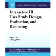 Interactive Ir User Study Design, Evaluation, and Reporting