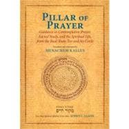 Pillar of Prayer Guidance in Contemplative Prayer, Sacred Study, and the Spiritual Life, from the Baal Shem Tov and His Circle