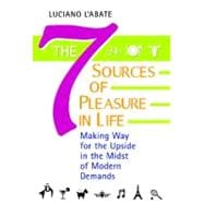 The Seven Sources of Pleasure in Life: Making Way for the Upside in the Midst of Modern Demands