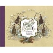 The Marvelous Album of Madame B Being the Handiwork of a Victorian Lady of Considerable Talent