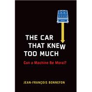 The Car That Knew Too Much Can a Machine Be Moral?