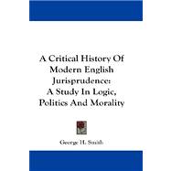 A Critical History of Modern English Jurisprudence: A Study in Logic, Politics and Morality