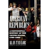 American Republics A Continental History of the United States, 1783-1850