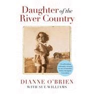 Daughter of the River Country A heartbreaking redemptive memoir by one of Australia's stolen Aboriginal generation