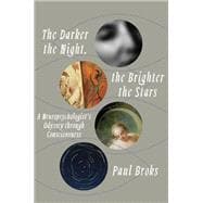 The Darker the Night, the Brighter the Stars A Neuropsychologist's Odyssey Through Consciousness