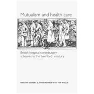 Mutualism and Health Care Hospital Contributory Schemes in Twentieth-Century Britain
