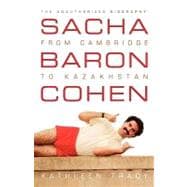 Sacha Baron Cohen The Unauthorized Biography: From Cambridge to Kazakhstan