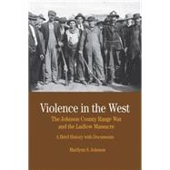 Violence in the West : The Johnson County Range War and the Ludlow Massacre - A Brief History with Documents