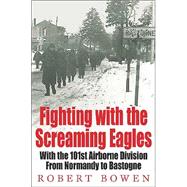 Fighting with the Screaming Eagles : With the 101st Airborne Division from Normandy to Bastogne