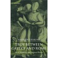 Troy between Greece and Rome Local Tradition and Imperial Power