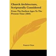 Church Architecture, Scripturally Considered : From the Earliest Ages to the Present Time (1844)