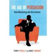 The Age of Persuasion How Marketing Ate Our Culture