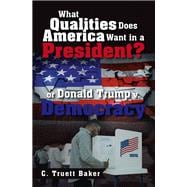 What Qualities Does America Want in a President?    or Donald Trump v. Democracy