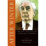 After Winter The Art and Life of Sterling A. Brown