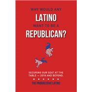 Why Would Any Latino Want to Be a Republican? Securing Our Seat At the Table—2018 and Beyond