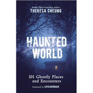 Haunted World 101 Ghostly Places and Encounters (with a foreword by Loyd Auerbach)