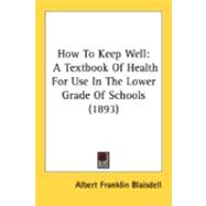 How to Keep Well : A Textbook of Health for Use in the Lower Grade of Schools (1893)