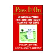 Pass it On : A Practical Approach to the Fears and Facts of Planning Your Estate