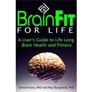 Brain Fit for Life : A User's Guide to Life-Long Brain Health and Fitness